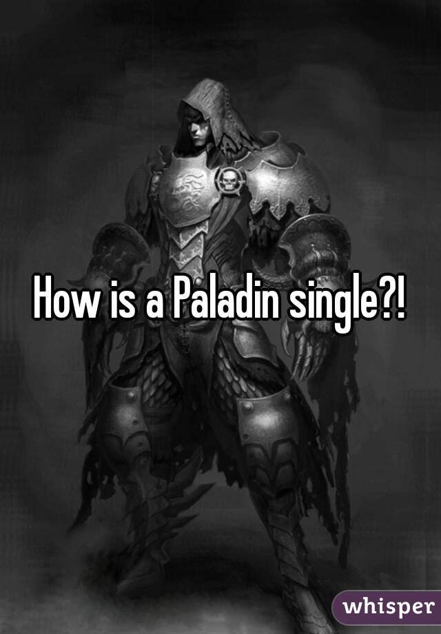 How is a Paladin single?!