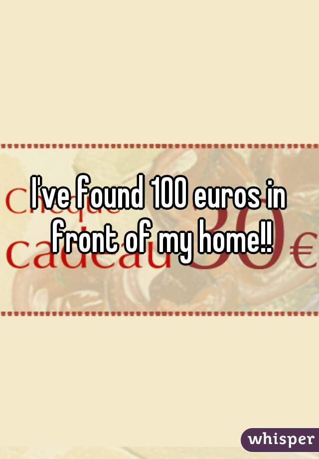 I've found 100 euros in front of my home!!