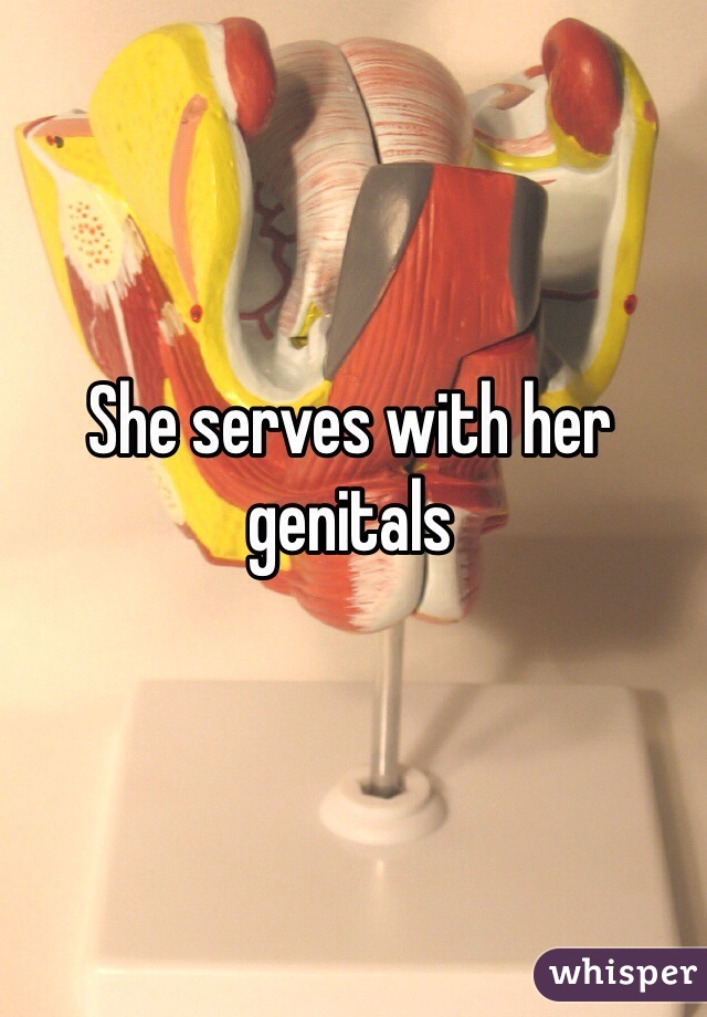 She serves with her genitals
