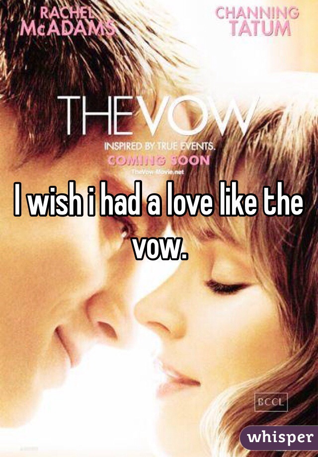 I wish i had a love like the vow. 