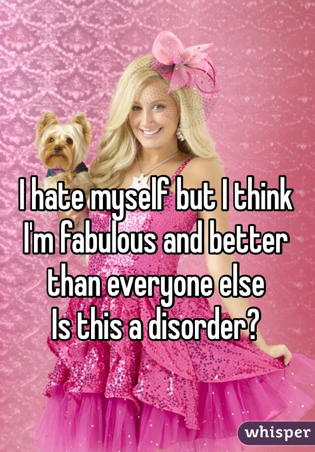 I hate myself but I think I'm fabulous and better than everyone else
Is this a disorder?