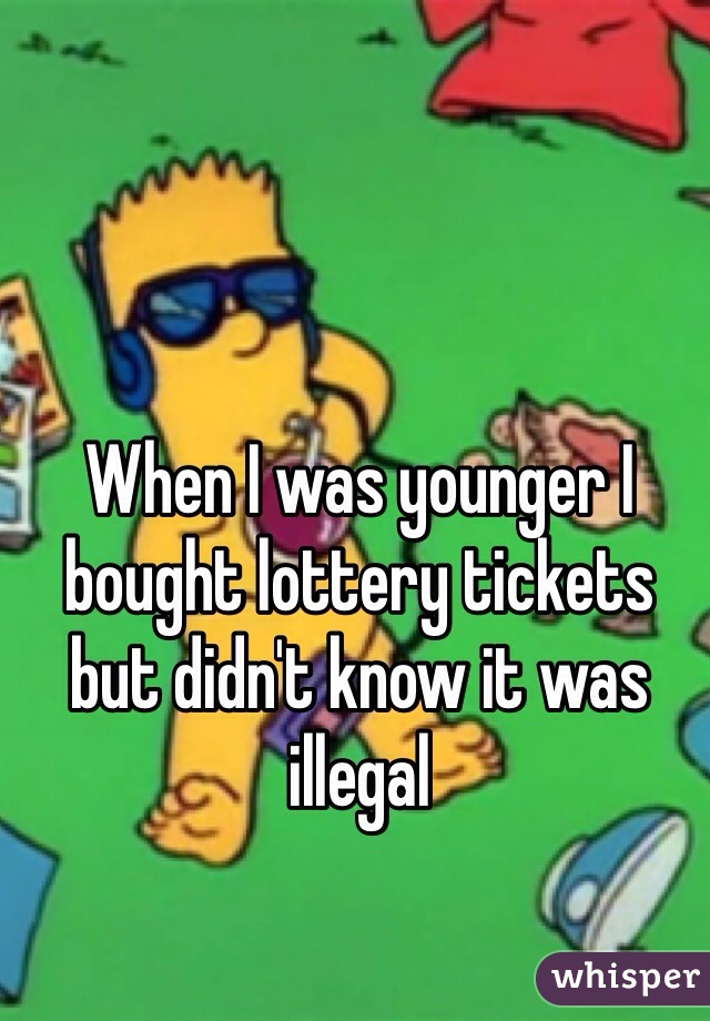 When I was younger I bought lottery tickets but didn't know it was illegal 