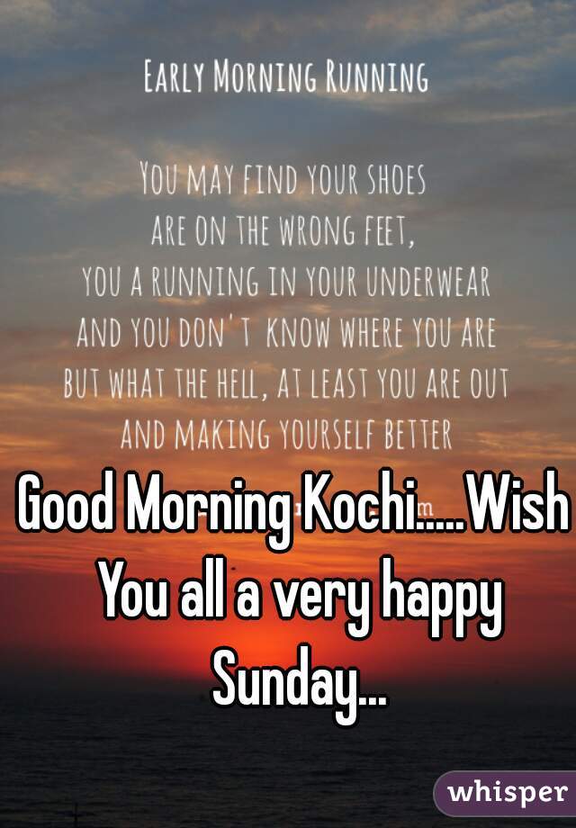 Good Morning Kochi.....Wish You all a very happy Sunday...