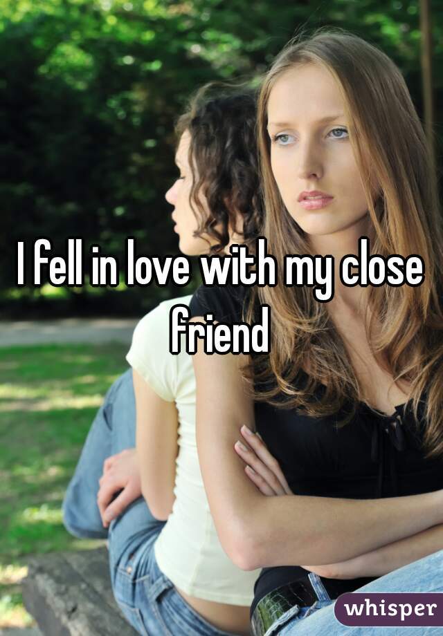 I fell in love with my close friend 