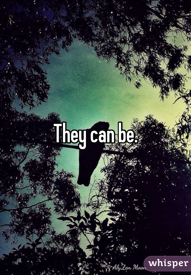 They can be. 