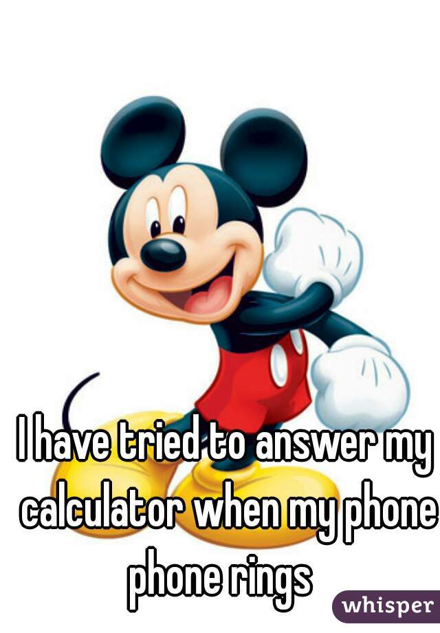 I have tried to answer my calculator when my phone phone rings  