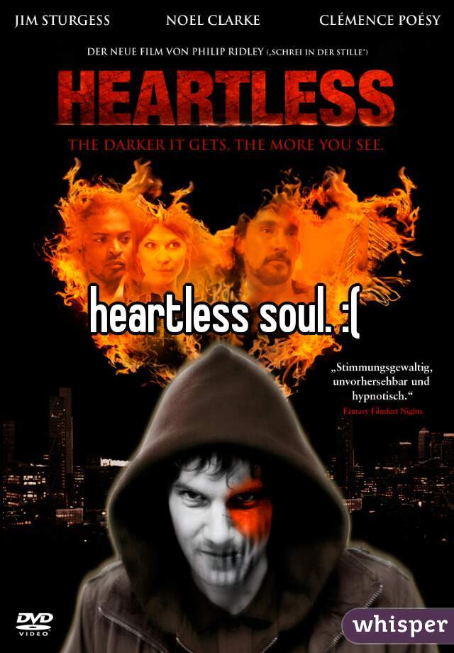 heartless soul. :(