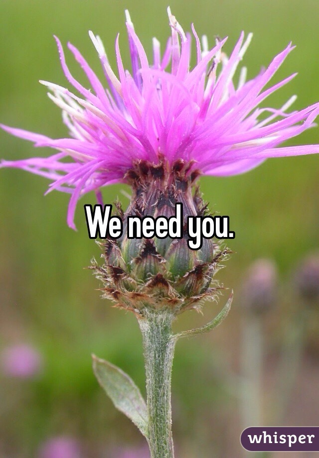 We need you. 