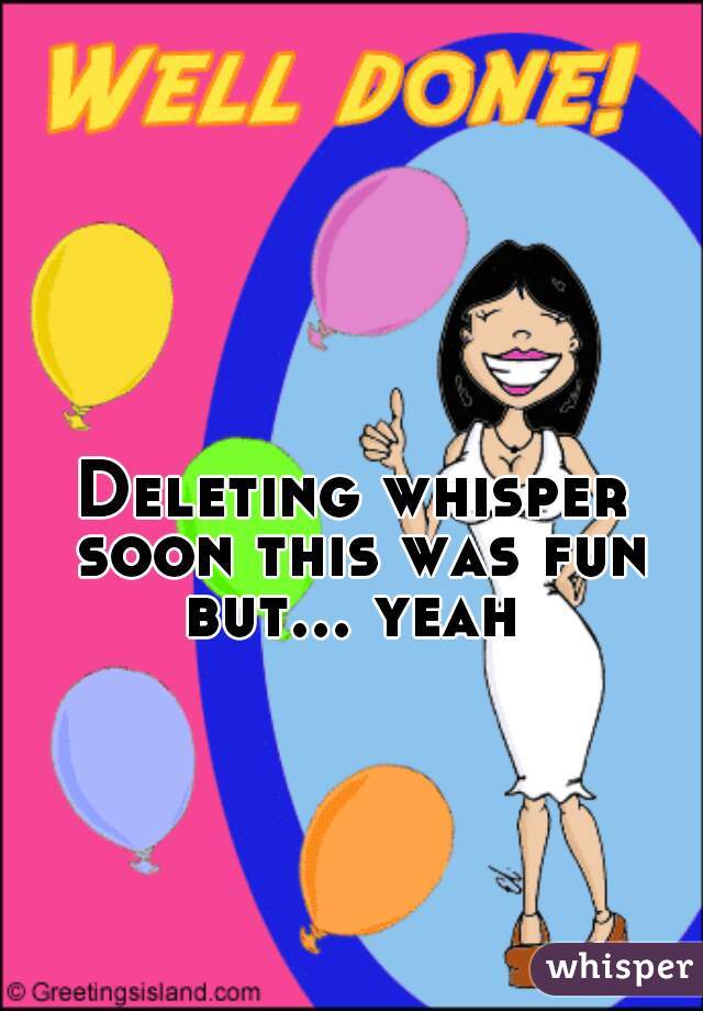 Deleting whisper soon this was fun but... yeah 