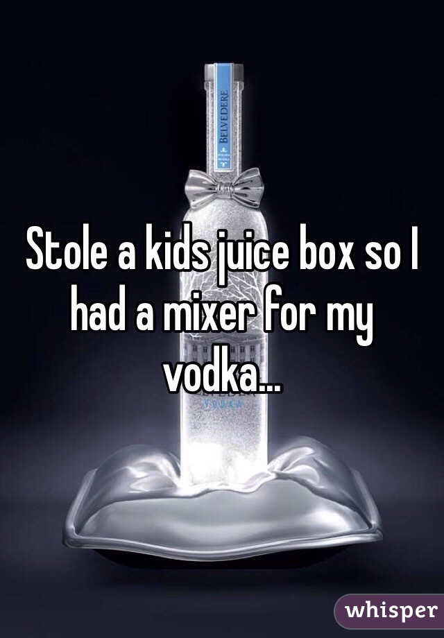 Stole a kids juice box so I had a mixer for my vodka...