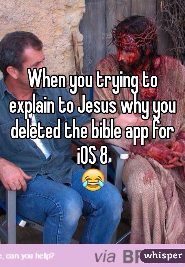 When you trying to explain to Jesus why you deleted the bible app for iOS 8
😂