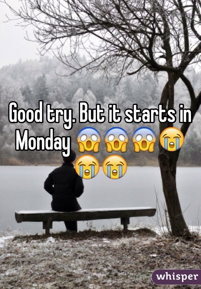 Good try. But it starts in Monday 😱😱😱😭😭😭