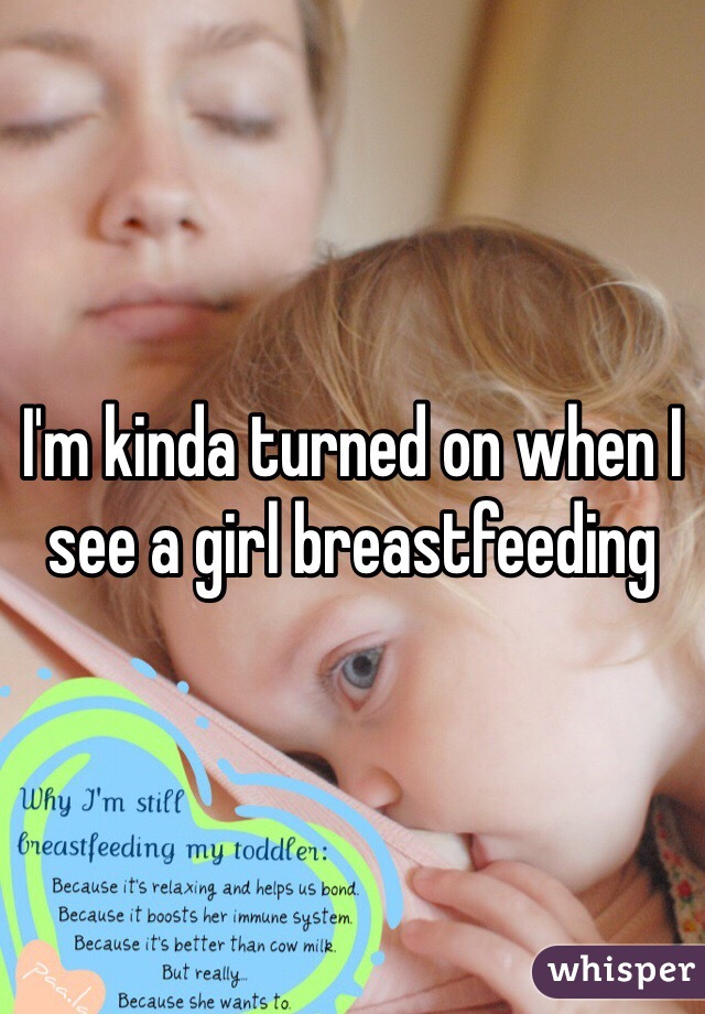 I'm kinda turned on when I see a girl breastfeeding