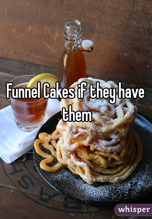 Funnel Cakes if they have them