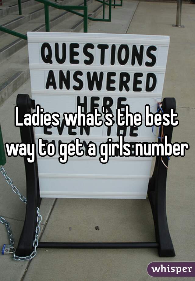 Ladies what's the best way to get a girls number 