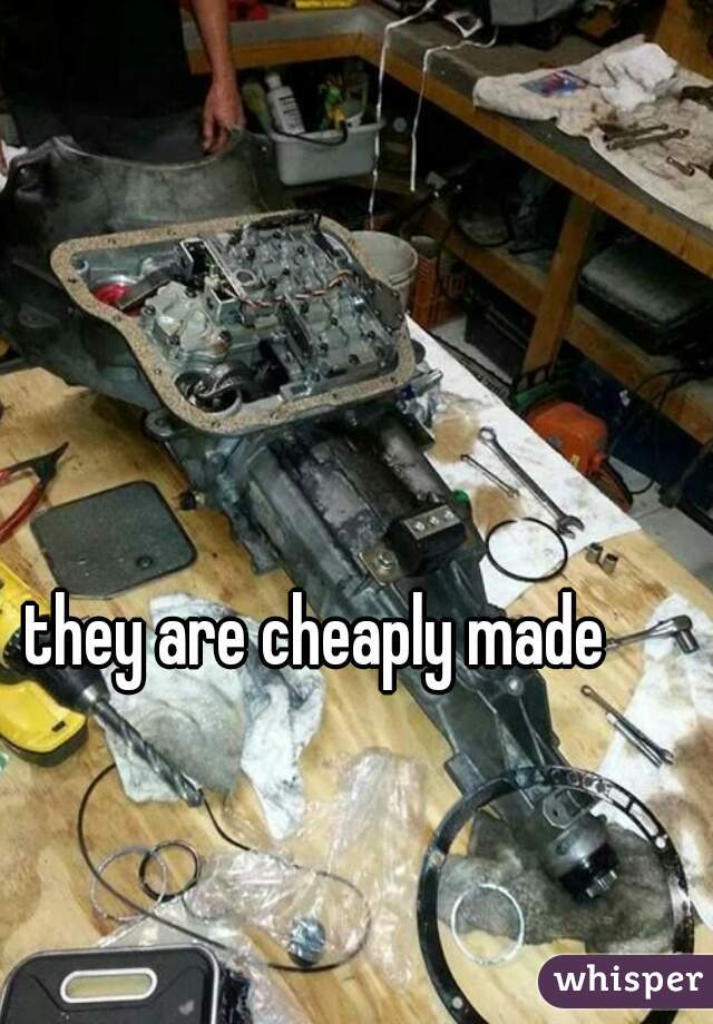 they are cheaply made  