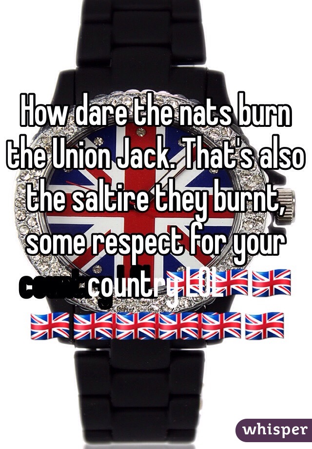 How dare the nats burn the Union Jack. That's also the saltire they burnt, some respect for your country LOL 🇬🇧🇬🇧🇬🇧🇬🇧🇬🇧🇬🇧