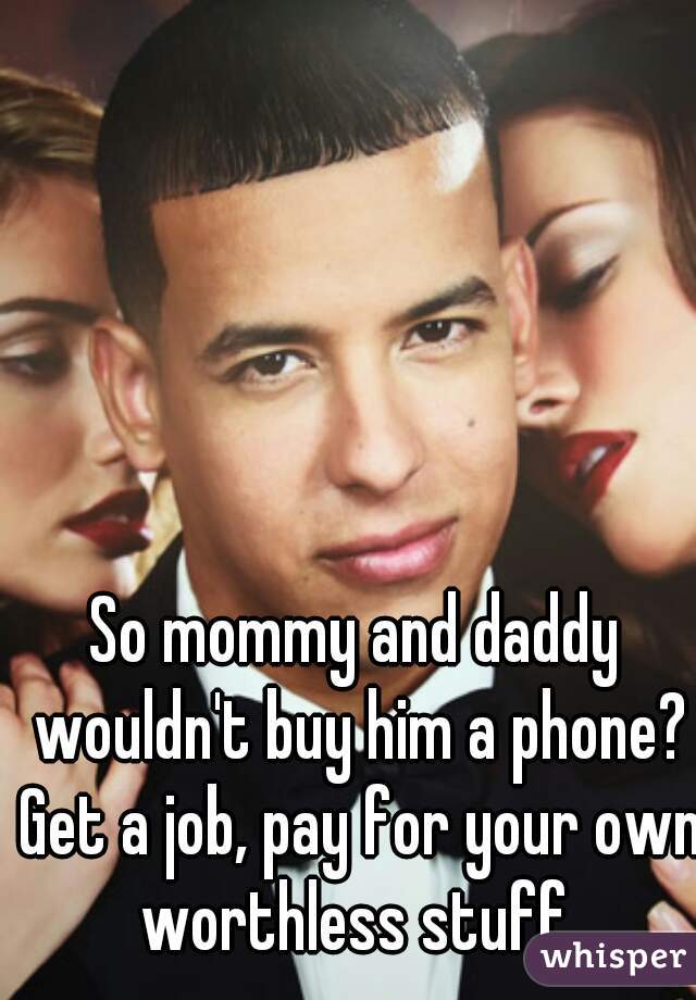 So mommy and daddy wouldn't buy him a phone? Get a job, pay for your own worthless stuff.
