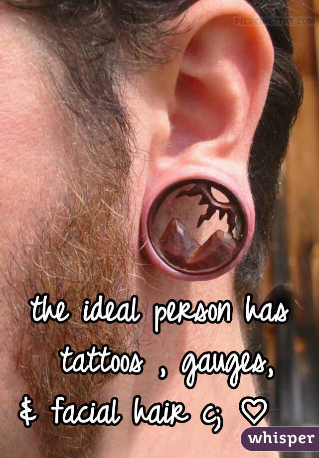 the ideal person has tattoos , gauges,
 
 
 
 
 & facial hair c; ♡    