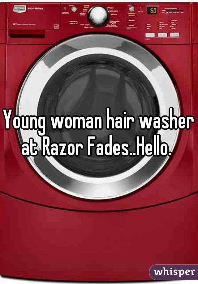 Young woman hair washer at Razor Fades..Hello.  