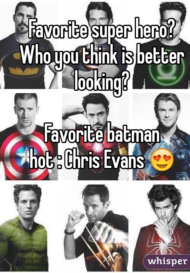 Favorite super hero?
Who you think is better looking?

Favorite batman
hot : Chris Evans 😍