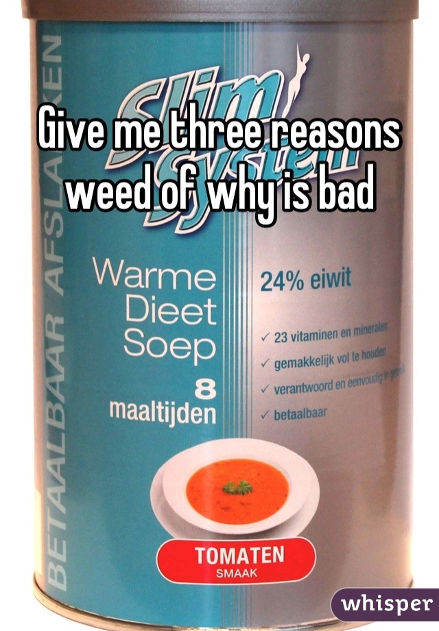 Give me three reasons weed of why is bad