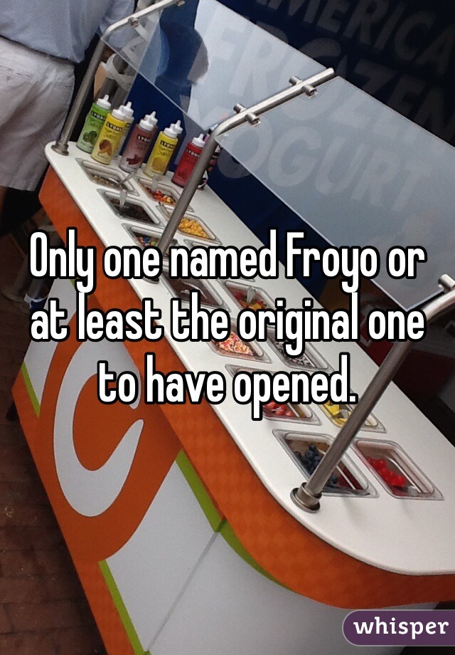Only one named Froyo or at least the original one to have opened. 