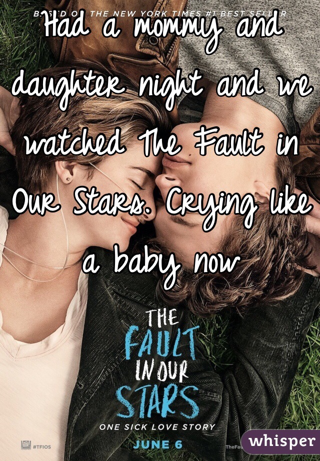 Had a mommy and daughter night and we watched The Fault in Our Stars. Crying like a baby now