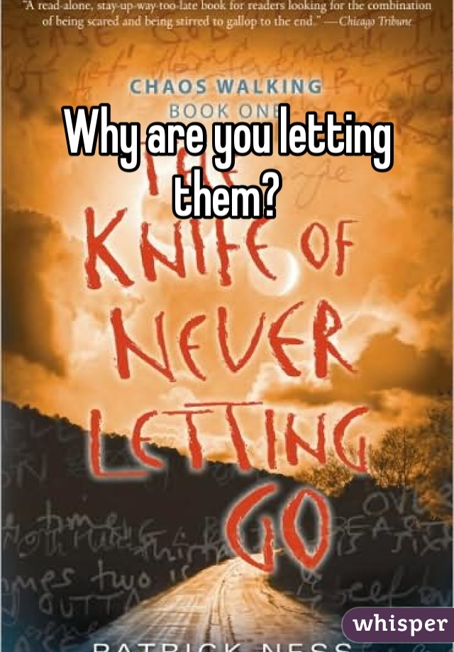 Why are you letting them?