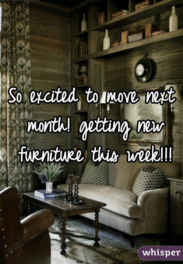 So excited to move next month! getting new furniture this week!!!