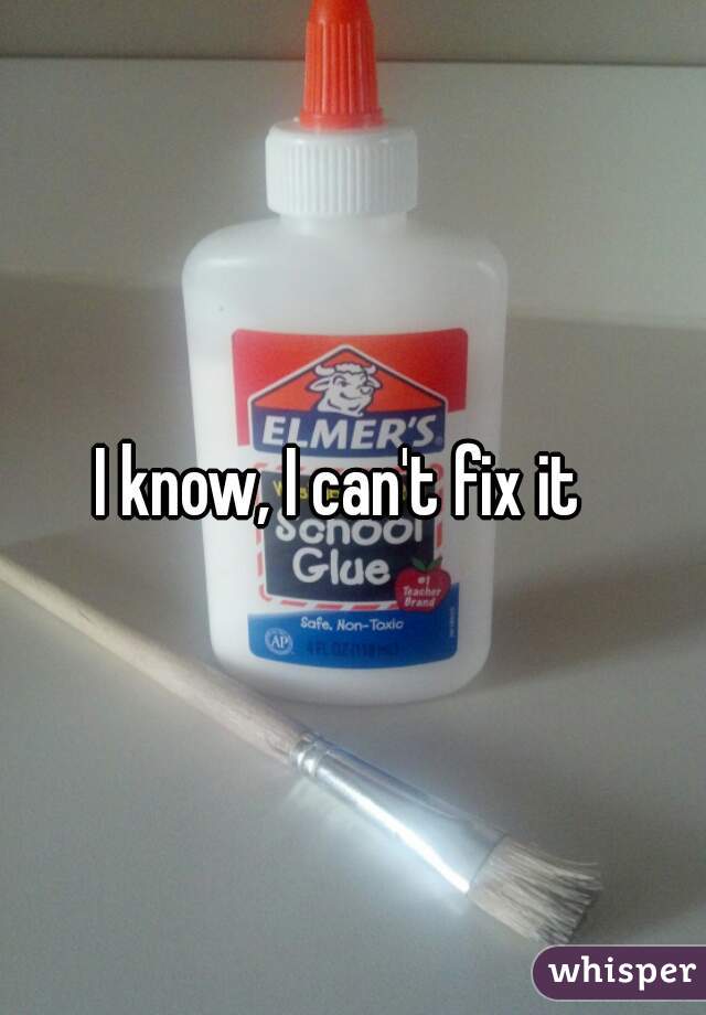 I know, I can't fix it  