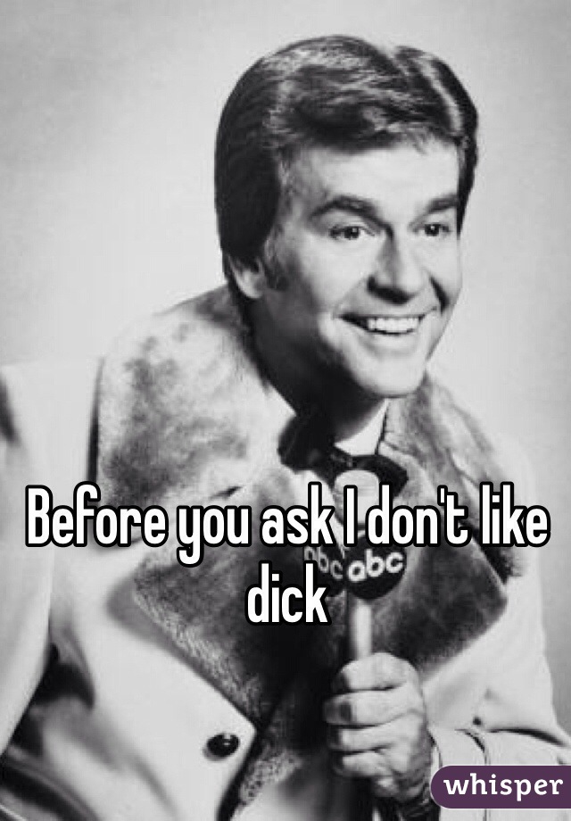 Before you ask I don't like dick