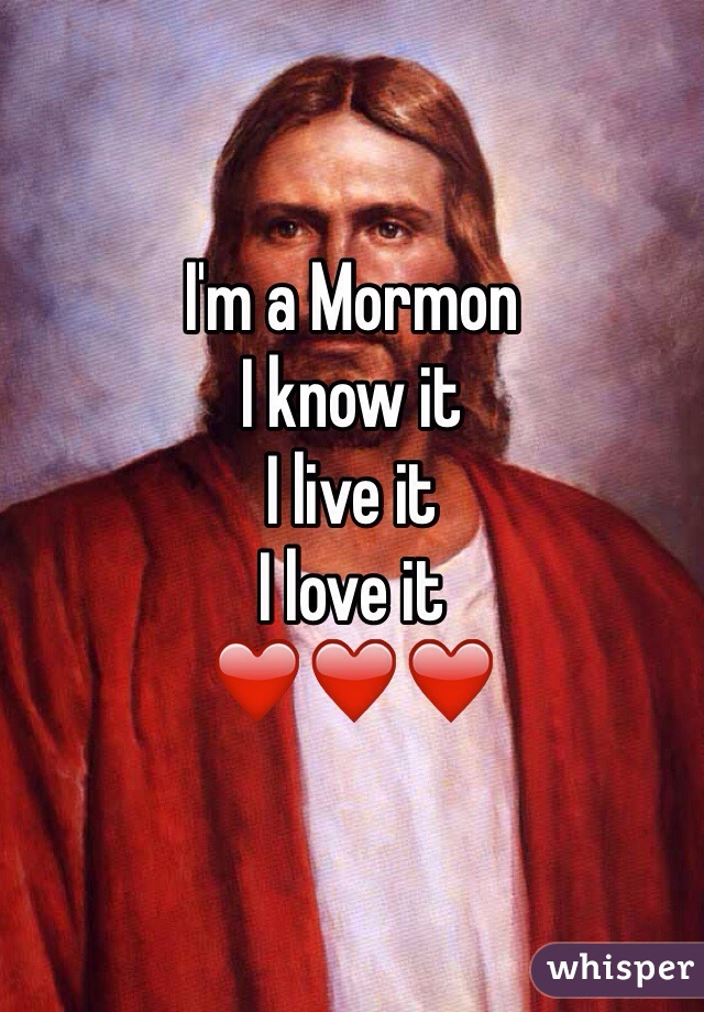 I'm a Mormon 
I know it
I live it
I love it 
❤️❤️❤️