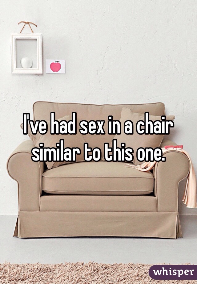 I've had sex in a chair similar to this one. 