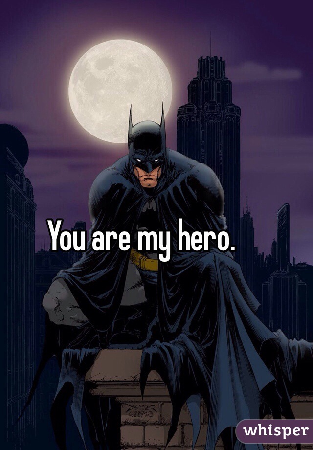 You are my hero. 