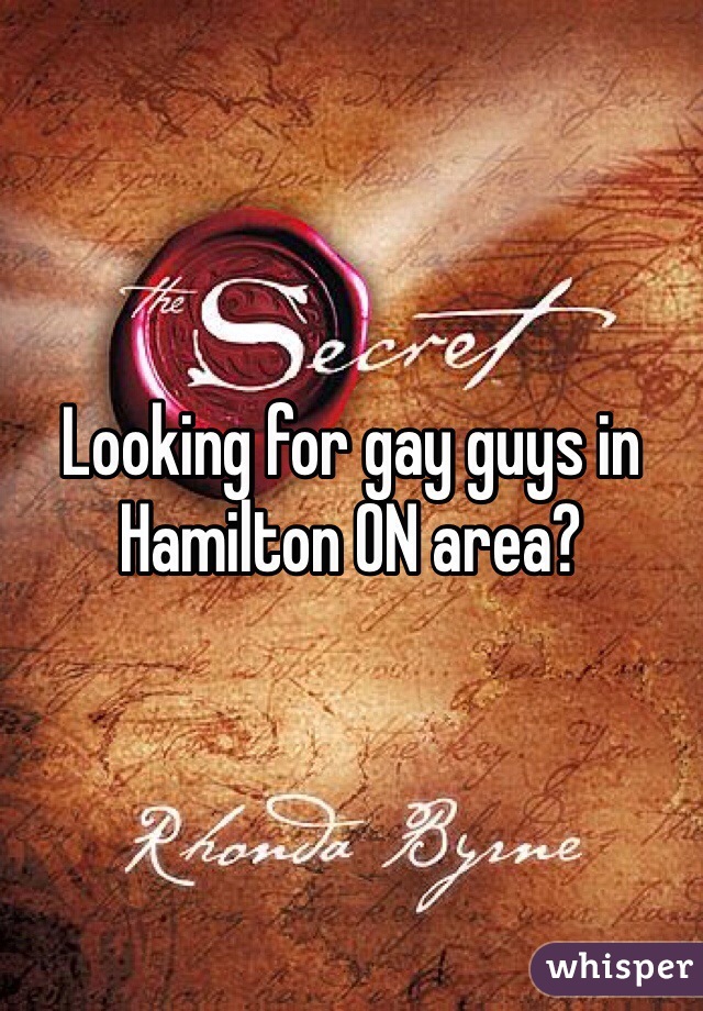 Looking for gay guys in Hamilton ON area?