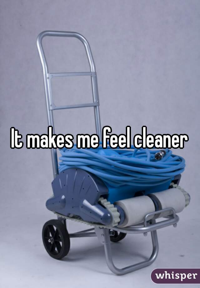 It makes me feel cleaner