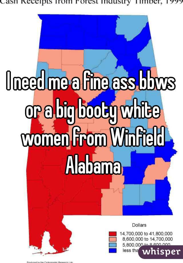 I need me a fine ass bbws or a big booty white women from Winfield Alabama