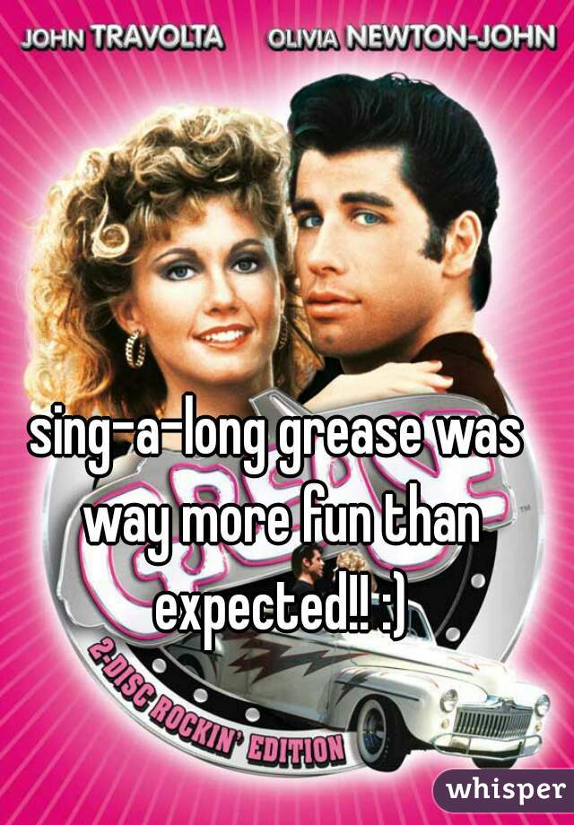 sing-a-long grease was way more fun than expected!! :)