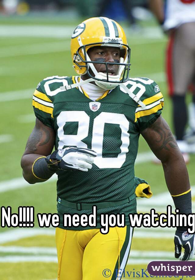 No!!!! we need you watching.  