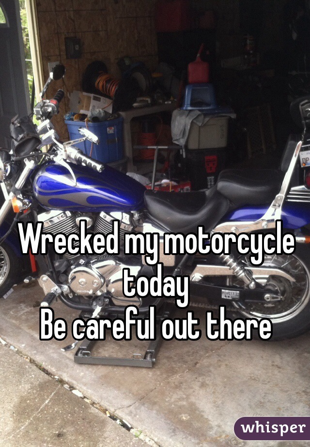 Wrecked my motorcycle today
Be careful out there 