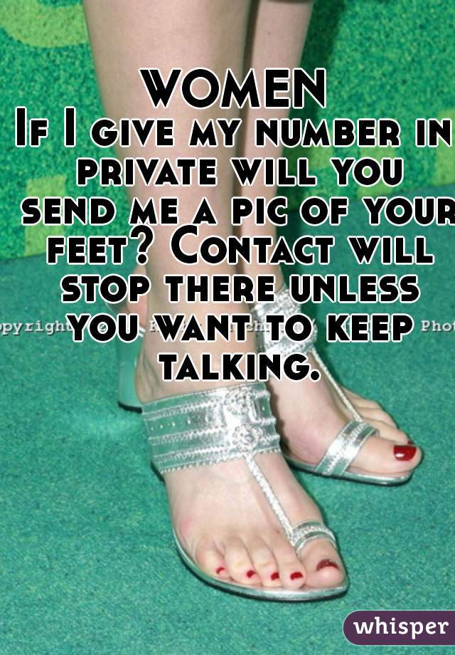 WOMEN
If I give my number in private will you send me a pic of your feet? Contact will stop there unless you want to keep talking.