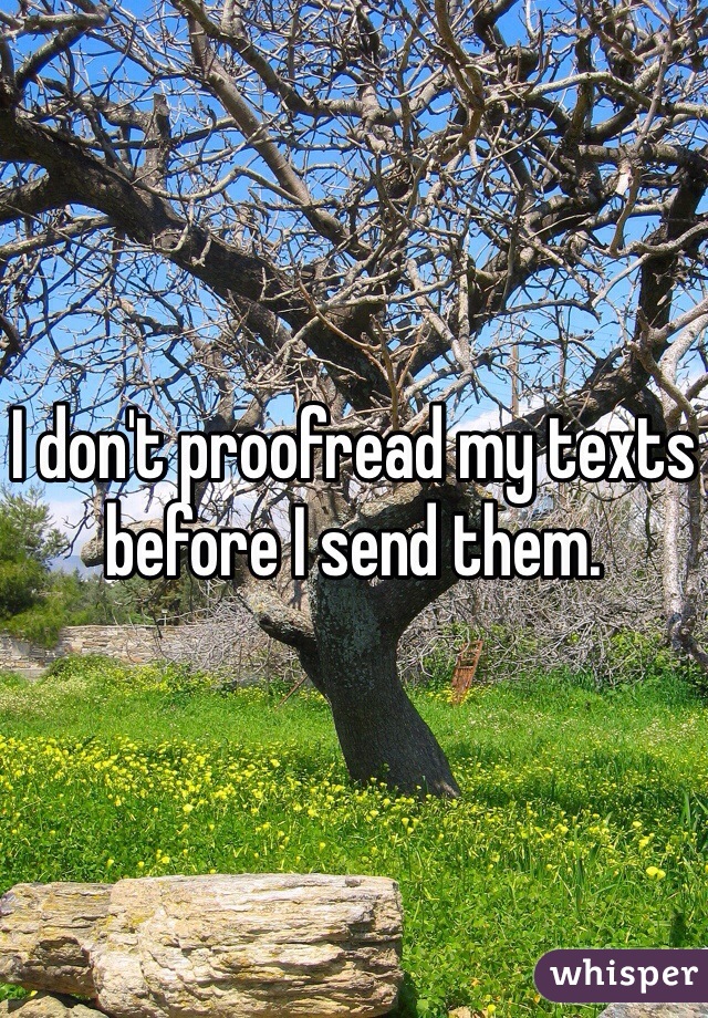 I don't proofread my texts before I send them.