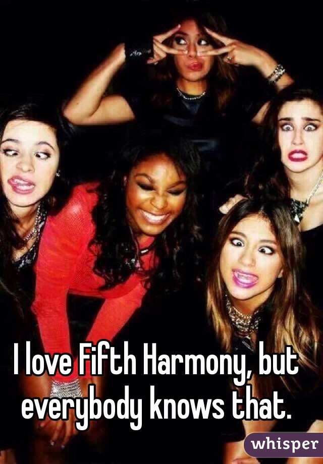 I love Fifth Harmony, but everybody knows that. 