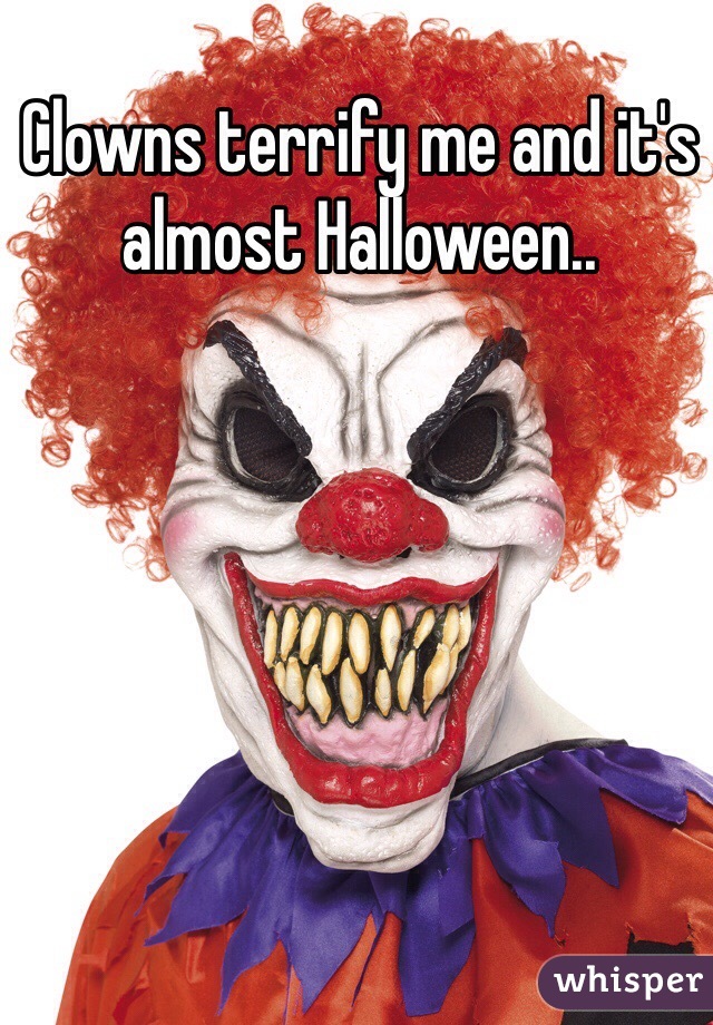 Clowns terrify me and it's almost Halloween..