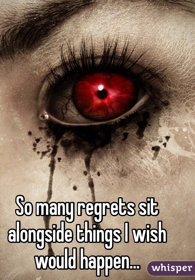 So many regrets sit alongside things I wish would happen...