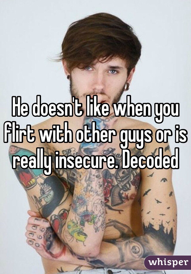 He doesn't like when you flirt with other guys or is really insecure. Decoded