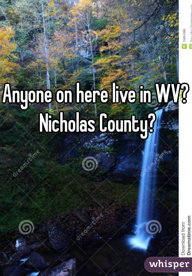 Anyone on here live in WV? Nicholas County?