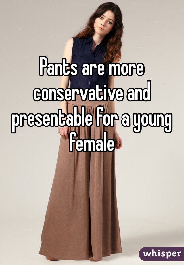 Pants are more conservative and presentable for a young female