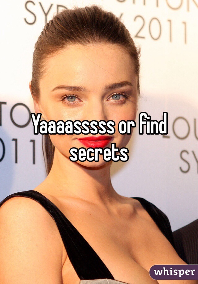 Yaaaasssss or find secrets